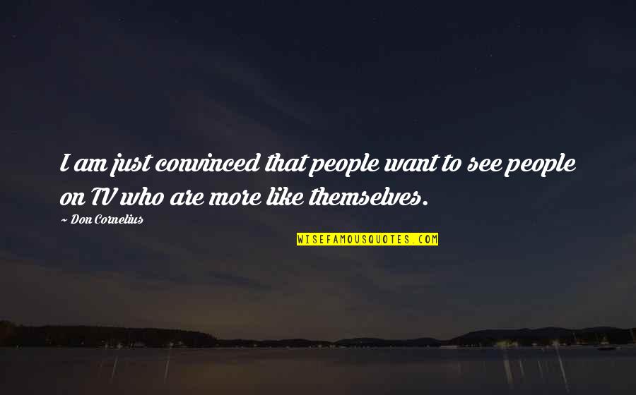 Thorlakur Quotes By Don Cornelius: I am just convinced that people want to