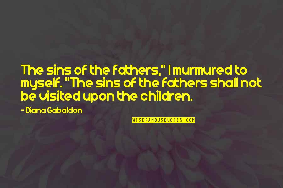 Thormahlen Pnc Quotes By Diana Gabaldon: The sins of the fathers," I murmured to Thormahlen Pnc Quotes By Diana Gabaldon: The sins of the fathers," I murmured to