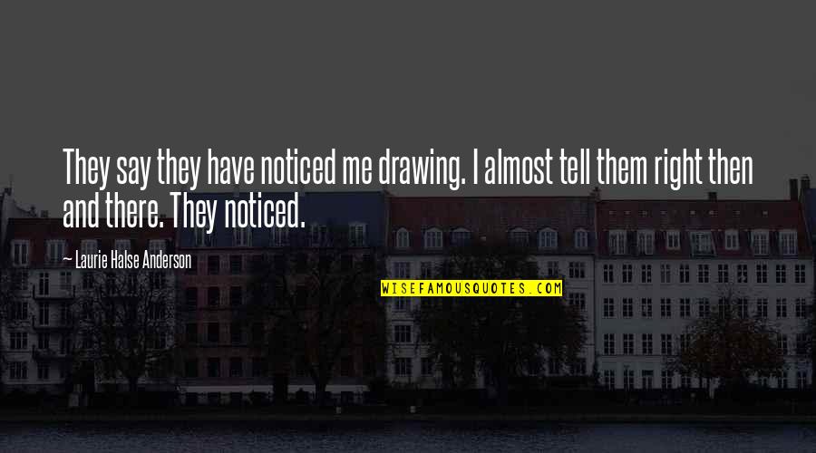 Thormahlen Pnc Quotes By Laurie Halse Anderson: They say they have noticed me drawing. I Thormahlen Pnc Quotes By Laurie Halse Anderson: They say they have noticed me drawing. I