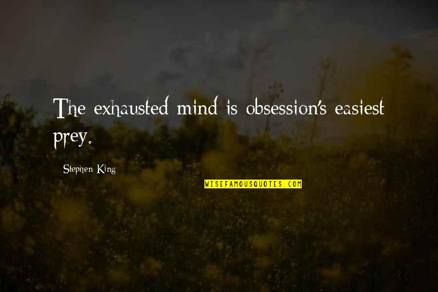 Thormahlen Pnc Quotes By Stephen King: The exhausted mind is obsession's easiest prey. Thormahlen Pnc Quotes By Stephen King: The exhausted mind is obsession's easiest prey.