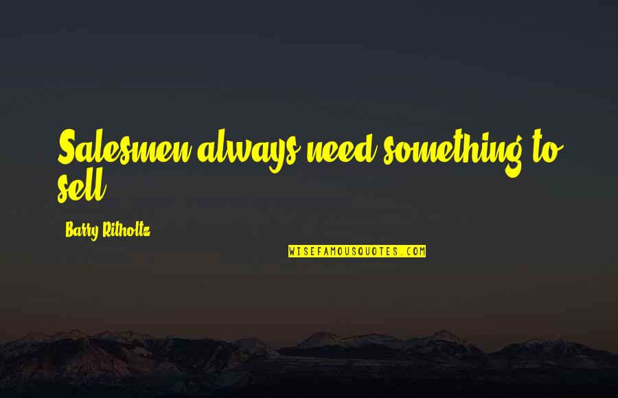 Thormod Roinestad Quotes By Barry Ritholtz: Salesmen always need something to sell. Thormod Roinestad Quotes By Barry Ritholtz: Salesmen always need something to sell.