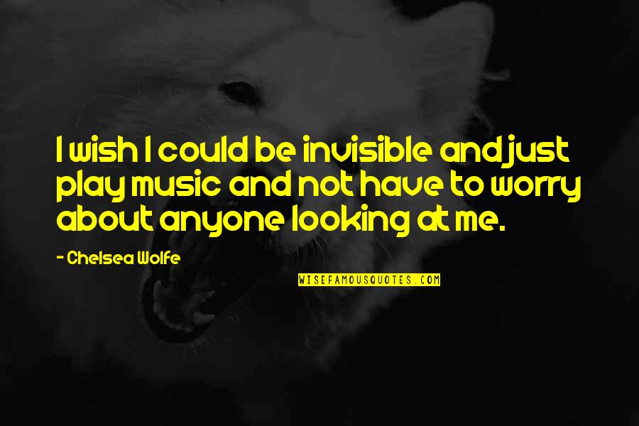 Thorn Bush Quotes By Chelsea Wolfe: I wish I could be invisible and just