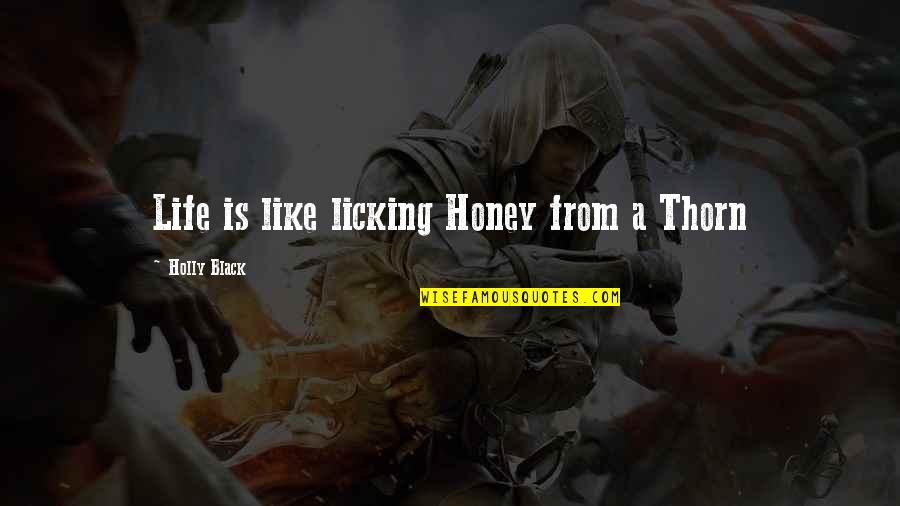Thorn In Life Quotes By Holly Black: Life is like licking Honey from a Thorn Thorn In Life Quotes By Holly Black: Life is like licking Honey from a Thorn