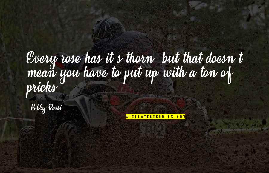 Thorn In Life Quotes By Kelly Rossi: Every rose has it's thorn, but that doesn't Thorn In Life Quotes By Kelly Rossi: Every rose has it's thorn, but that doesn't