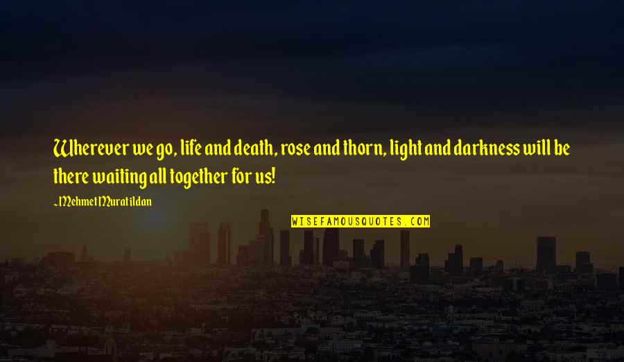 Thorn In Life Quotes By Mehmet Murat Ildan: Wherever we go, life and death, rose and Thorn In Life Quotes By Mehmet Murat Ildan: Wherever we go, life and death, rose and