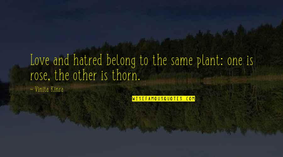 Thorn In Life Quotes By Vinita Kinra: Love and hatred belong to the same plant: