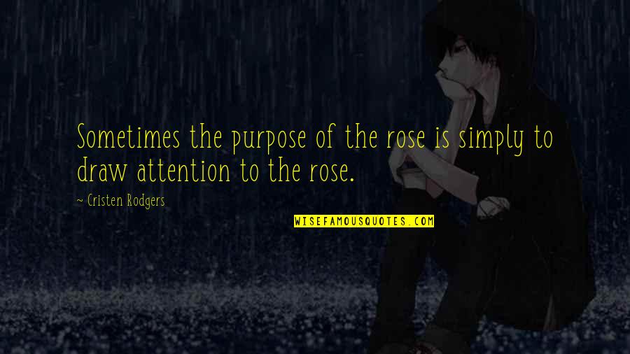 Thorn Quotes By Cristen Rodgers: Sometimes the purpose of the rose is simply