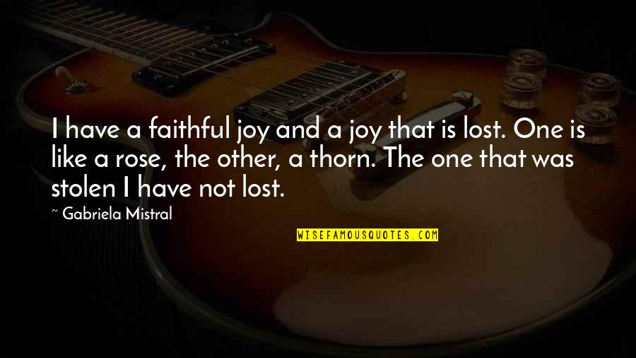 Thorn Quotes By Gabriela Mistral: I have a faithful joy and a joy