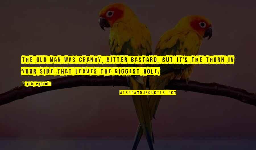 Thorn Quotes By Jodi Picoult: The old man was cranky, bitter bastard, but Thorn Quotes By Jodi Picoult: The old man was cranky, bitter bastard, but