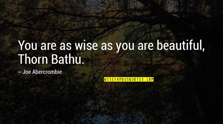 Thorn Quotes By Joe Abercrombie: You are as wise as you are beautiful,