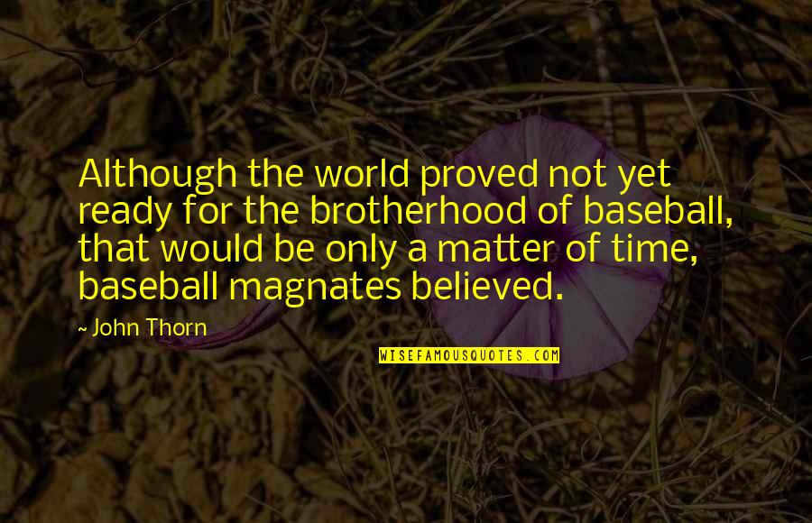 Thorn Quotes By John Thorn: Although the world proved not yet ready for