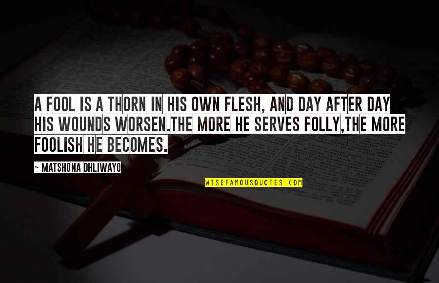 Thorn Quotes By Matshona Dhliwayo: A fool is a thorn in his own Thorn Quotes By Matshona Dhliwayo: A fool is a thorn in his own