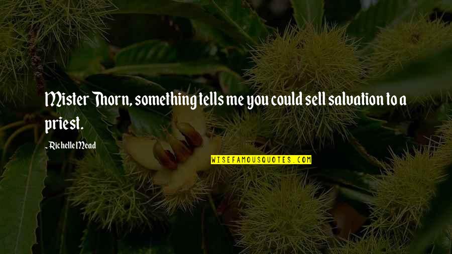 Thorn Quotes By Richelle Mead: Mister Thorn, something tells me you could sell