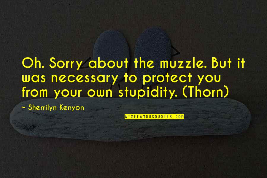 Thorn Quotes By Sherrilyn Kenyon: Oh. Sorry about the muzzle. But it was