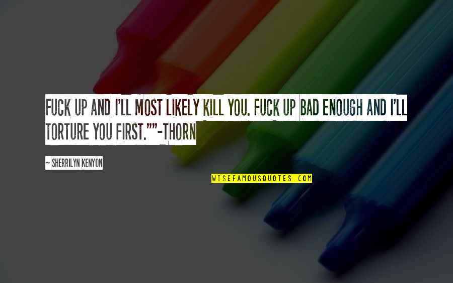 Thorn Quotes By Sherrilyn Kenyon: Fuck up and I'll most likely kill you.