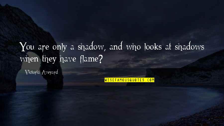 Thornal Davis Quotes By Victoria Aveyard: You are only a shadow, and who looks Thornal Davis Quotes By Victoria Aveyard: You are only a shadow, and who looks