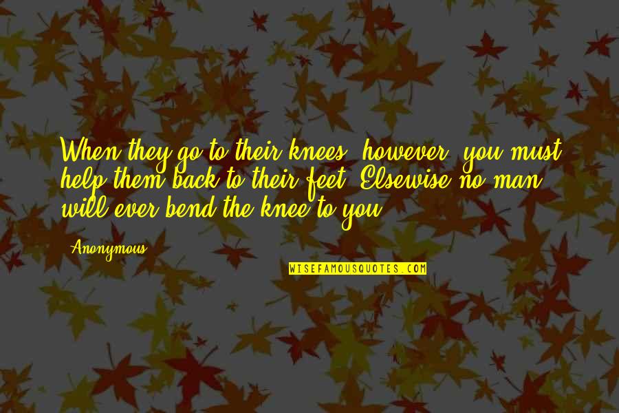 Thornall Quotes By Anonymous: When they go to their knees, however, you Thornall Quotes By Anonymous: When they go to their knees, however, you