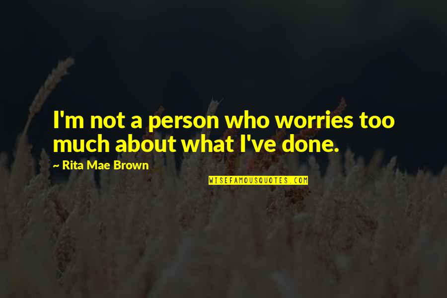Thornbury At Chase Quotes By Rita Mae Brown: I'm not a person who worries too much Thornbury At Chase Quotes By Rita Mae Brown: I'm not a person who worries too much