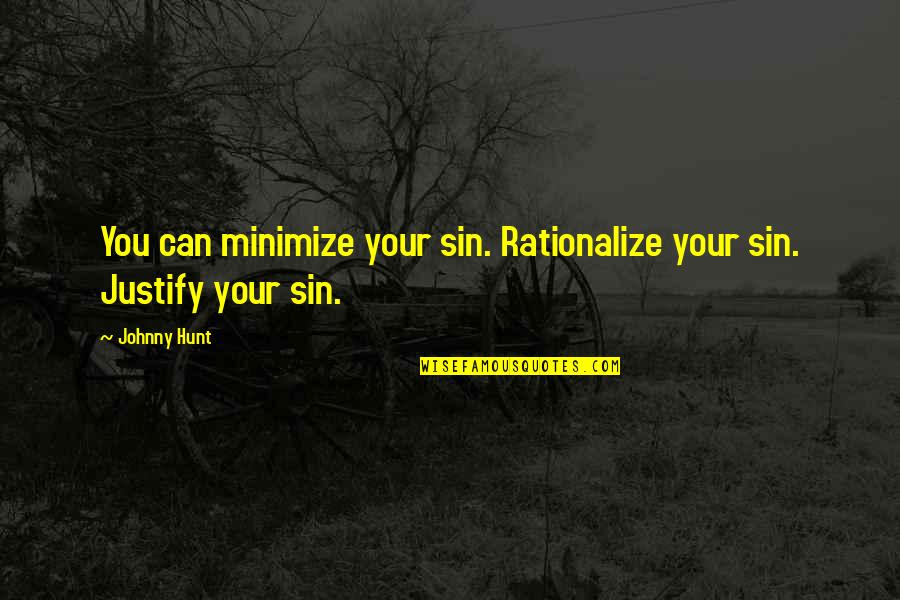 Thornbush Dasher Quotes By Johnny Hunt: You can minimize your sin. Rationalize your sin.
