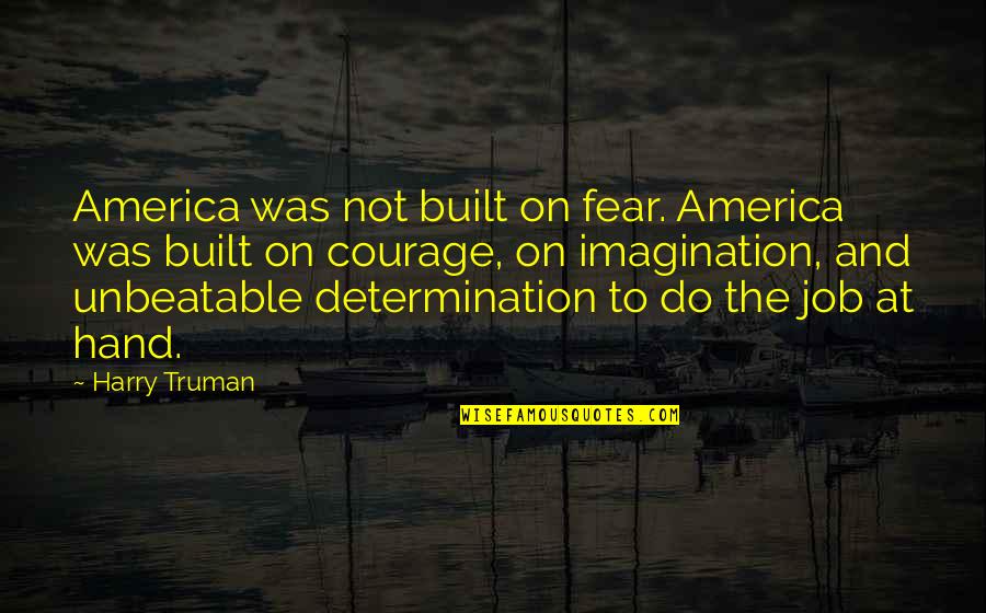 Thorndyke Quotes By Harry Truman: America was not built on fear. America was