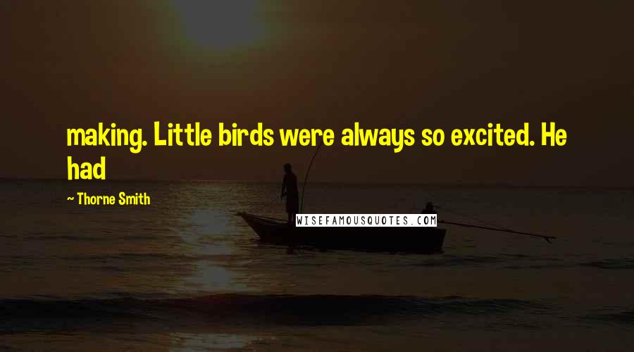 Thorne Smith quotes: making. Little birds were always so excited. He had