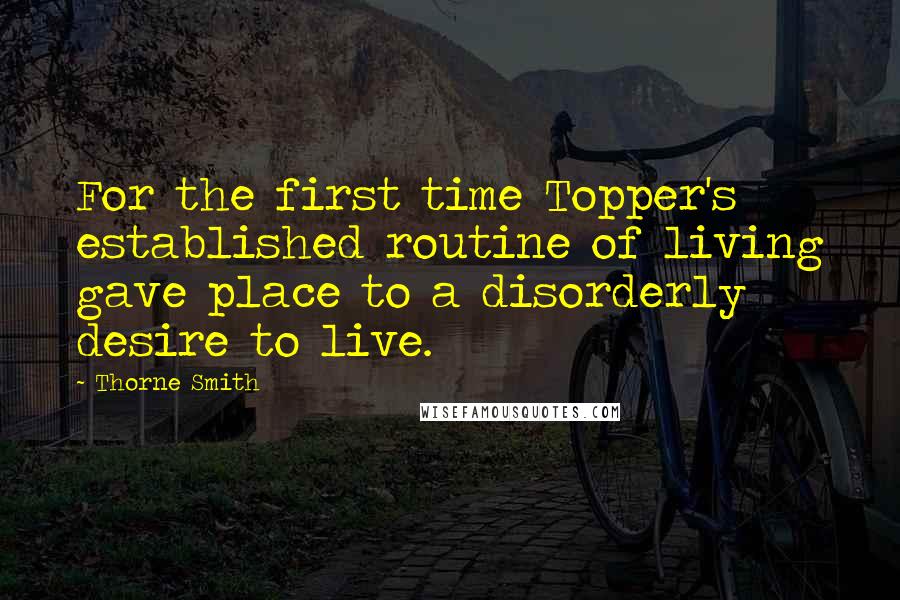 Thorne Smith quotes: For the first time Topper's established routine of living gave place to a disorderly desire to live.