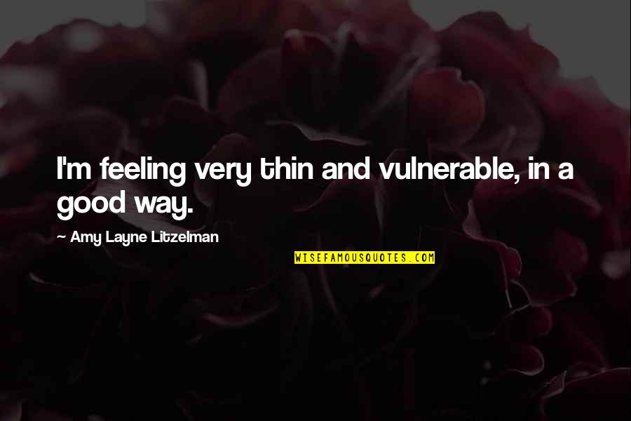 Thorned Greatsword Quotes By Amy Layne Litzelman: I'm feeling very thin and vulnerable, in a Thorned Greatsword Quotes By Amy Layne Litzelman: I'm feeling very thin and vulnerable, in a