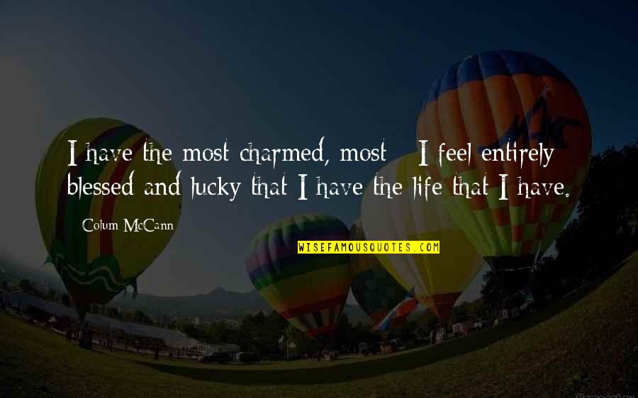 Thorner Ridge Quotes By Colum McCann: I have the most charmed, most - I