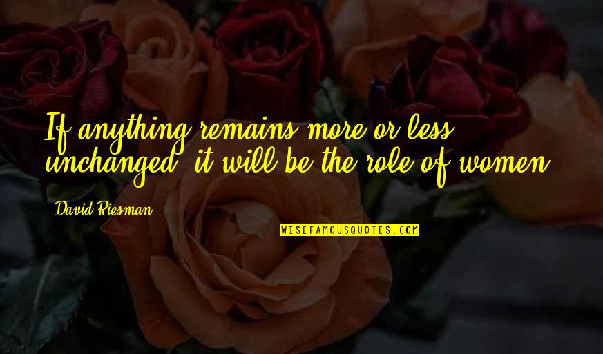 Thorner Ridge Quotes By David Riesman: If anything remains more or less unchanged, it