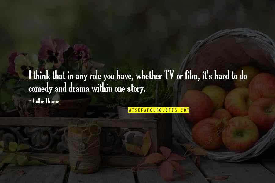 Thorne's Quotes By Callie Thorne: I think that in any role you have,