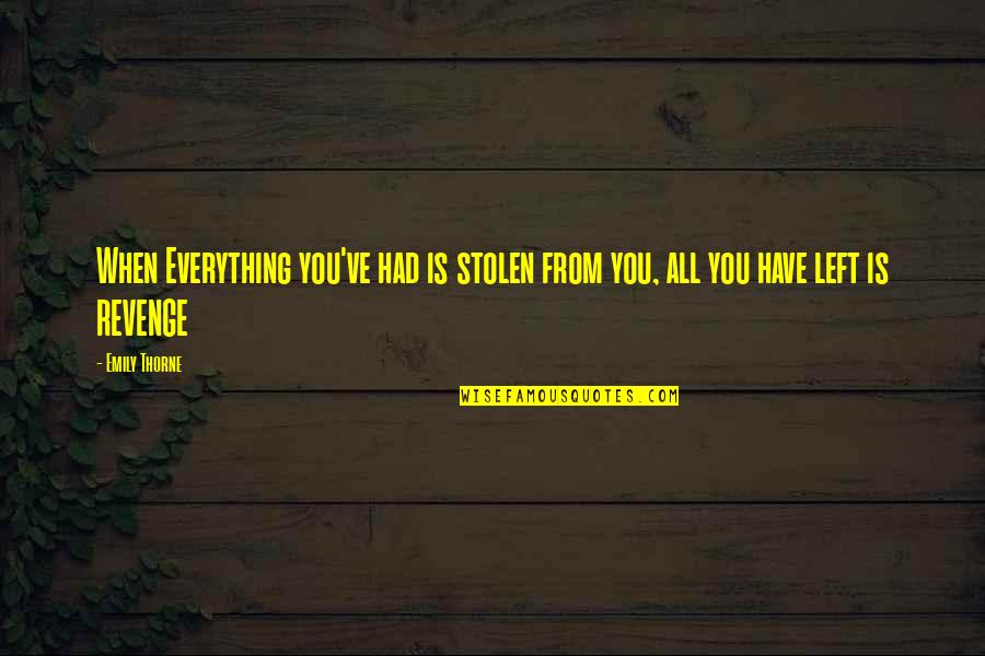 Thorne's Quotes By Emily Thorne: When Everything you've had is stolen from you,