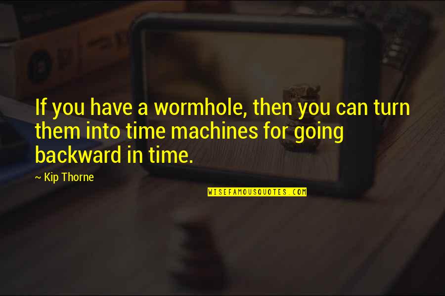 Thorne's Quotes By Kip Thorne: If you have a wormhole, then you can