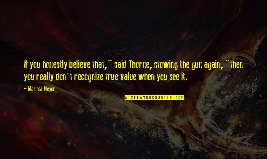 Thorne's Quotes By Marissa Meyer: If you honestly believe that," said Thorne, stowing