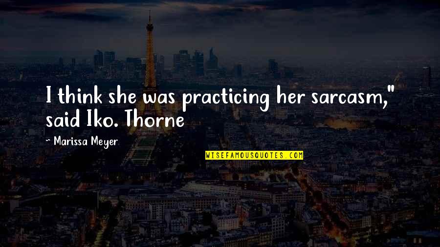 Thorne's Quotes By Marissa Meyer: I think she was practicing her sarcasm," said