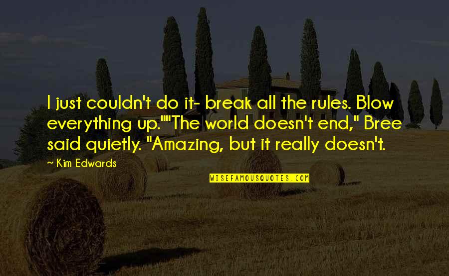 Thornfeldt Appraisal Services Quotes By Kim Edwards: I just couldn't do it- break all the Thornfeldt Appraisal Services Quotes By Kim Edwards: I just couldn't do it- break all the