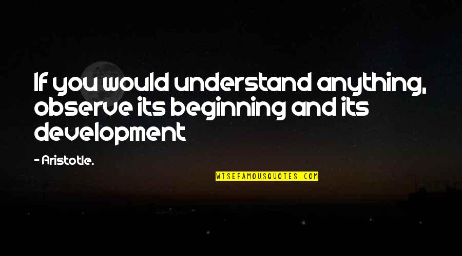 Thornfeldt Leather Quotes By Aristotle.: If you would understand anything, observe its beginning