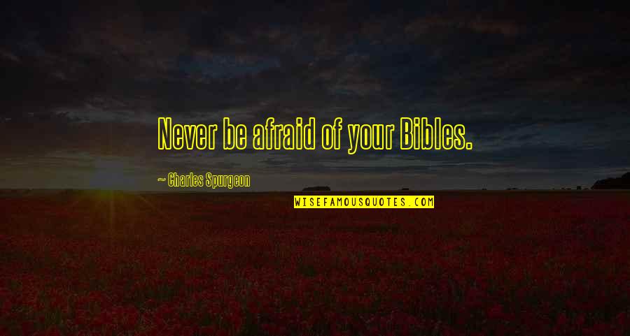 Thorngate Homeowners Quotes By Charles Spurgeon: Never be afraid of your Bibles. Thorngate Homeowners Quotes By Charles Spurgeon: Never be afraid of your Bibles.