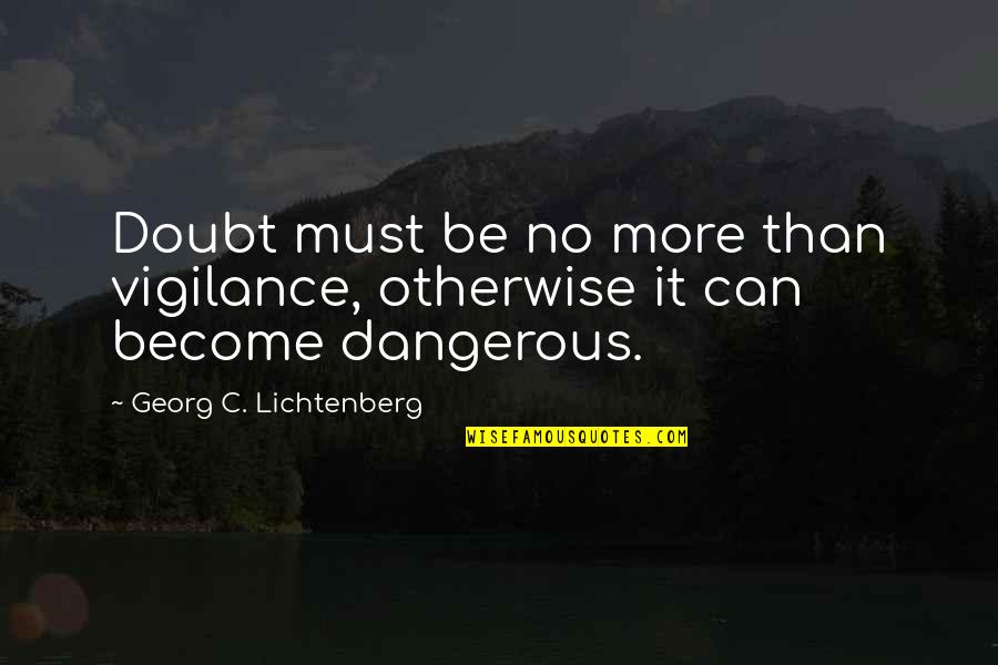 Thornhill Quotes By Georg C. Lichtenberg: Doubt must be no more than vigilance, otherwise