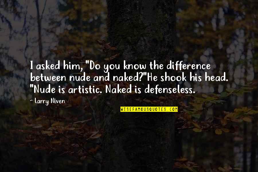 Thornicroft Giraffe Quotes By Larry Niven: I asked him, "Do you know the difference Thornicroft Giraffe Quotes By Larry Niven: I asked him, "Do you know the difference