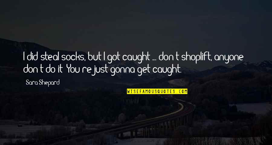 Thornicroft Giraffe Quotes By Sara Shepard: I did steal socks, but I got caught Thornicroft Giraffe Quotes By Sara Shepard: I did steal socks, but I got caught