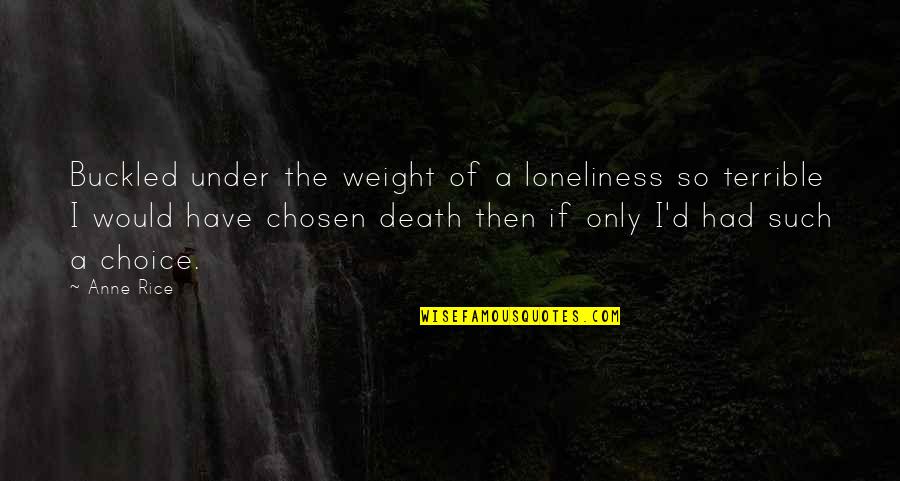 Thorniest Mean Quotes By Anne Rice: Buckled under the weight of a loneliness so