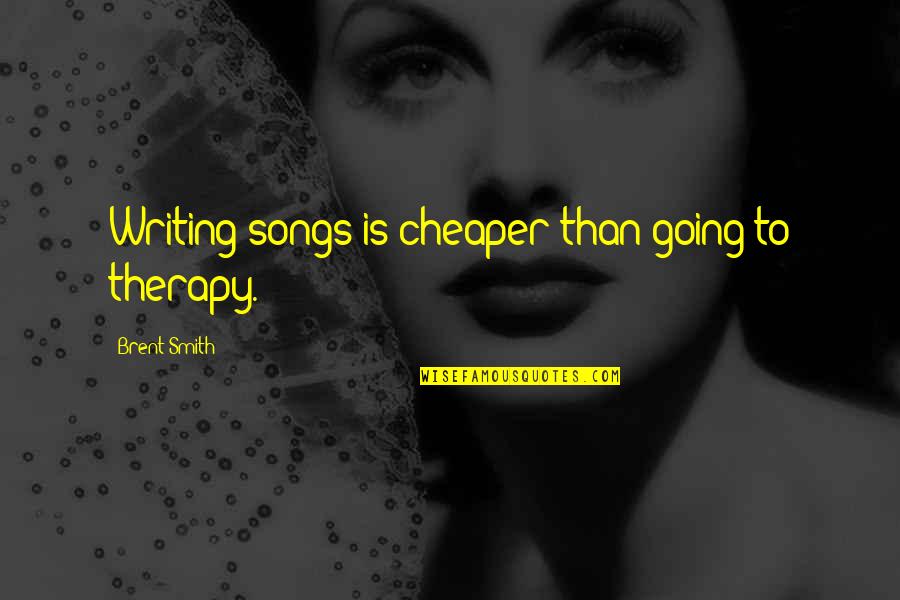 Thorniest Mean Quotes By Brent Smith: Writing songs is cheaper than going to therapy.
