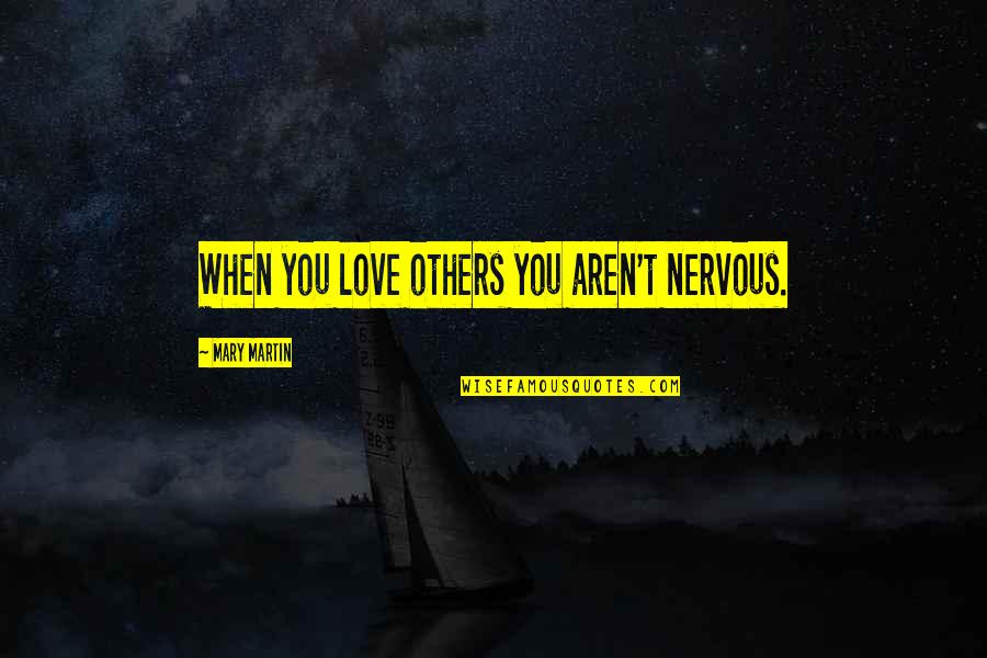 Thorniest Mean Quotes By Mary Martin: When you love others you aren't nervous.
