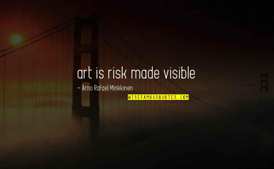Thornless Quotes By Arno Rafael Minkkinen: art is risk made visible Thornless Quotes By Arno Rafael Minkkinen: art is risk made visible