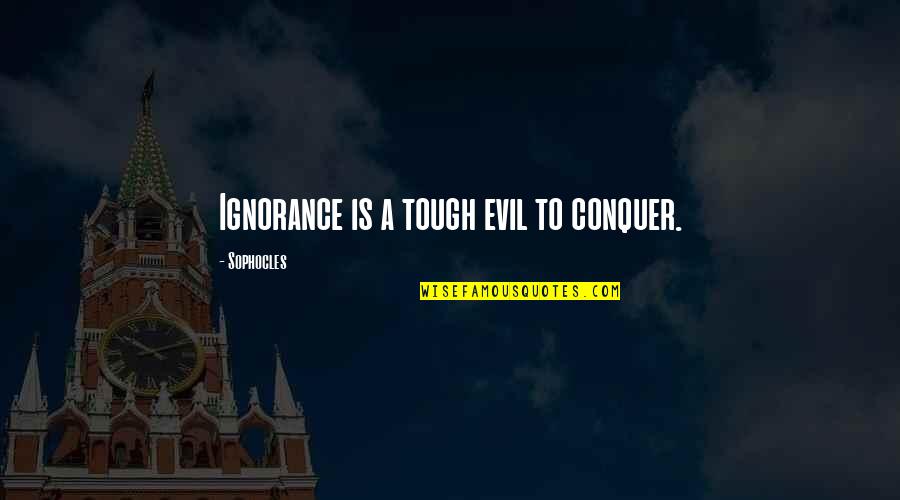 Thornquist Eye Quotes By Sophocles: Ignorance is a tough evil to conquer.