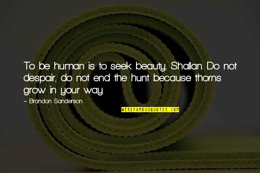 Thorns And Beauty Quotes By Brandon Sanderson: To be human is to seek beauty, Shallan.