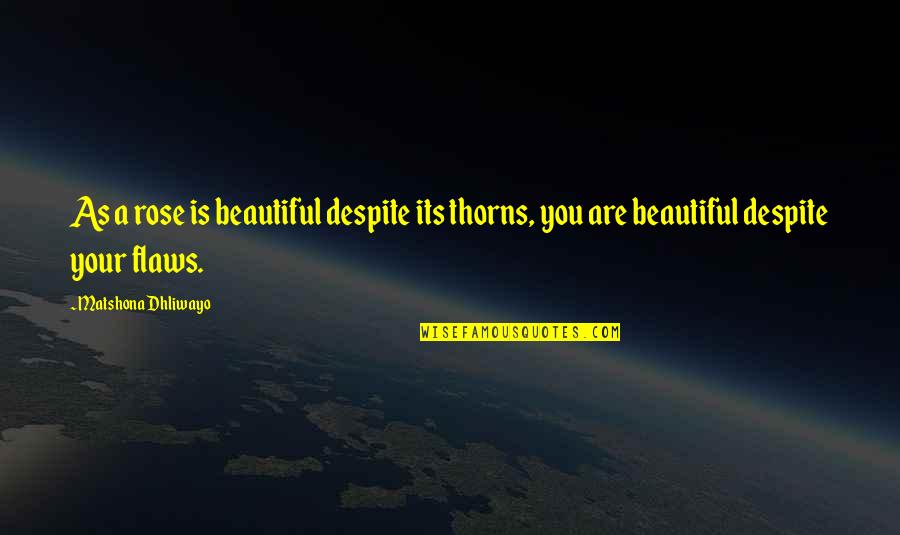 Thorns And Beauty Quotes By Matshona Dhliwayo: As a rose is beautiful despite its thorns,