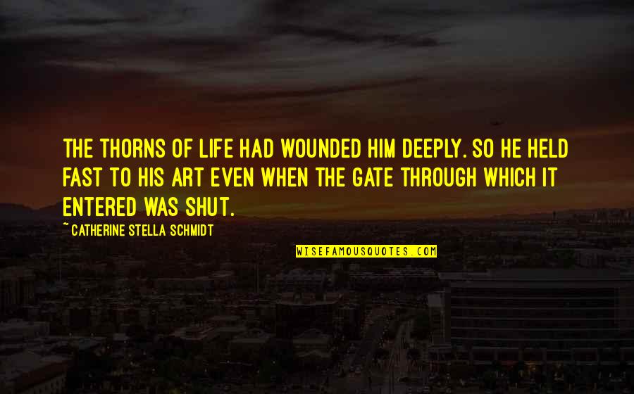 Thorns And Life Quotes By Catherine Stella Schmidt: The thorns of life had wounded him deeply.