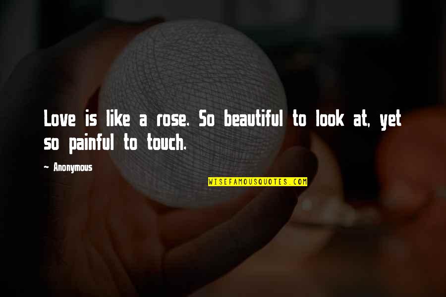 Thorns And Love Quotes By Anonymous: Love is like a rose. So beautiful to