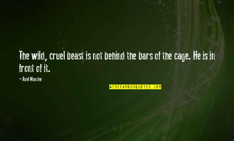 Thorns And Love Quotes By Axel Munthe: The wild, cruel beast is not behind the